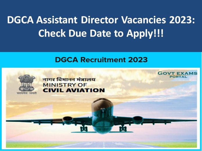DGCA Assistant Director Vacancies 2023: Check Due Date to Apply!!!