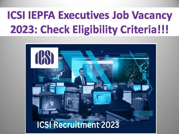 ICSI IEPFA Executives Job Vacancy 2023: Check Eligibility Criteria!!!