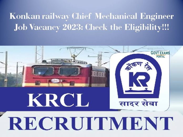 Konkan railway Chief Mechanical Engineer Job Vacancy 2023: Check the Eligibility!!!