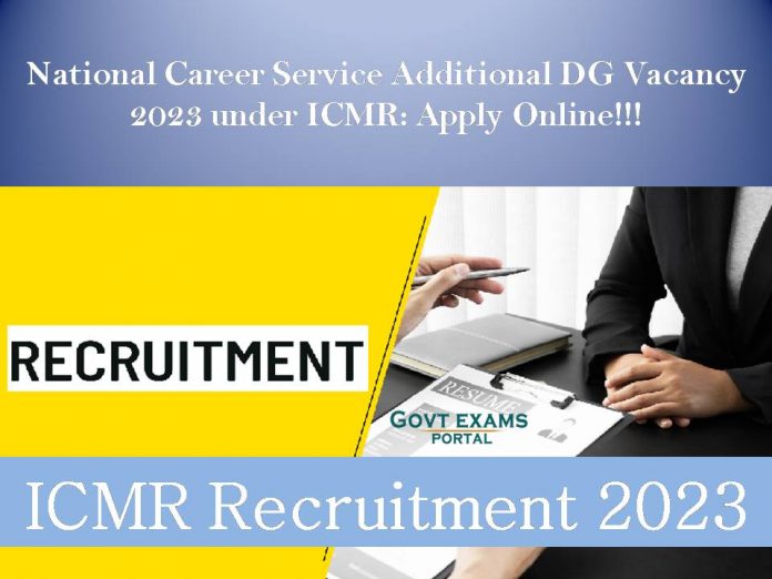 ICMR Additional DG Vacancy 2023 under NCS: Apply Online!!!