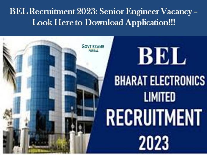 BEL Recruitment 2023: Senior Engineer Vacancy – Look Here to Download Application!!!