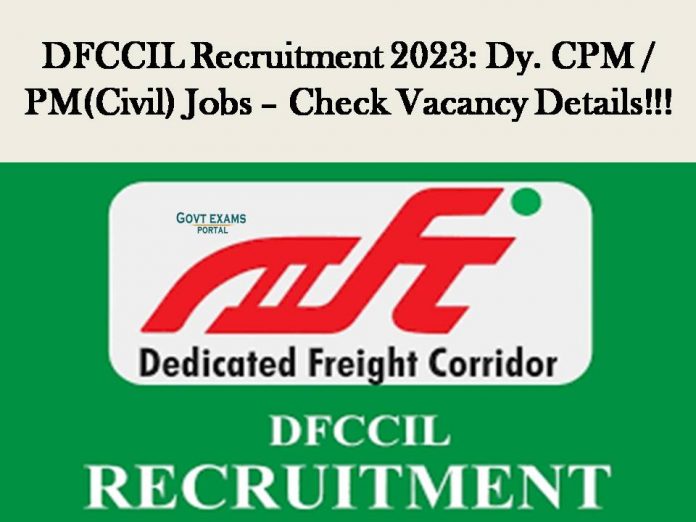 DFCCIL Recruitment 2023: Dy. CPM / PM(Civil) Jobs – Check Vacancy Details!!!
