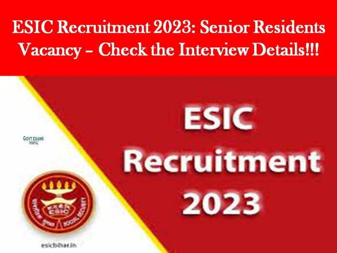 ESIC Recruitment 2023: Senior Residents Vacancy – Check the Interview Details!!!