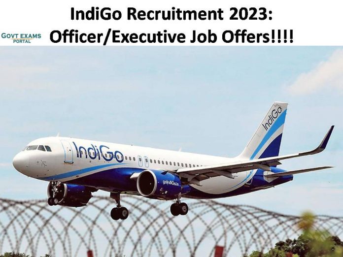 IndiGo Recruitment 2023: Officer/Executive Job Offers | Check Out Here for More Information!!!