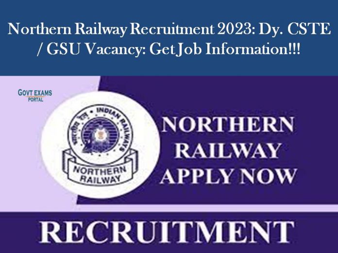 Northern Railway Recruitment 2023: Dy. CSTE / GSU Vacancy: Get Job Information!!!