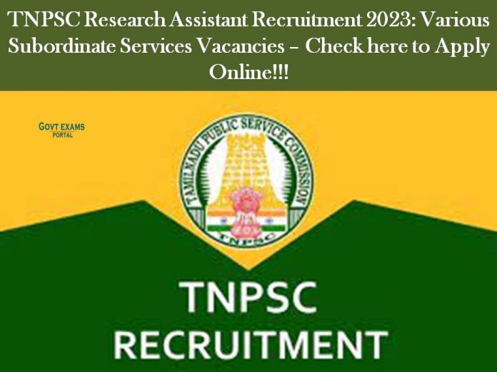TNPSC Research Assistant Recruitment 2023: Various Subordinate Services Vacancies – Check here to Apply Online!!!