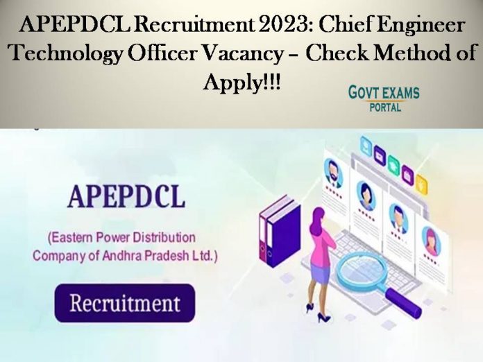 APEPDCL Recruitment 2023: Chief Engineer Technology Officer Vacancy – Check method of Apply!!!