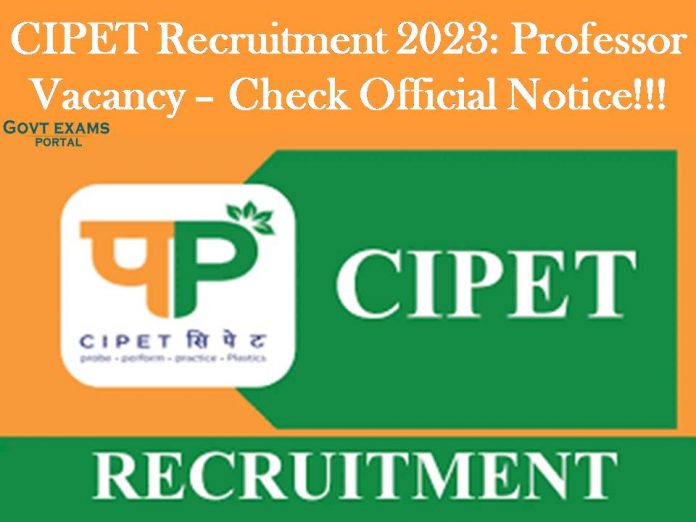 CIPET Recruitment 2023: Professor Vacancy – Check Official Notice!!!