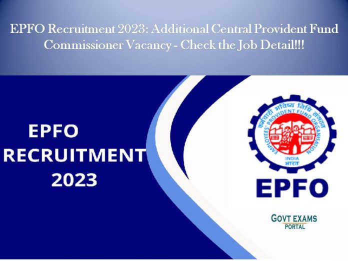 EPFO Recruitment 2023: Additional Central Provident Fund Commissioner Vacancy - Check the Job Detail!!!