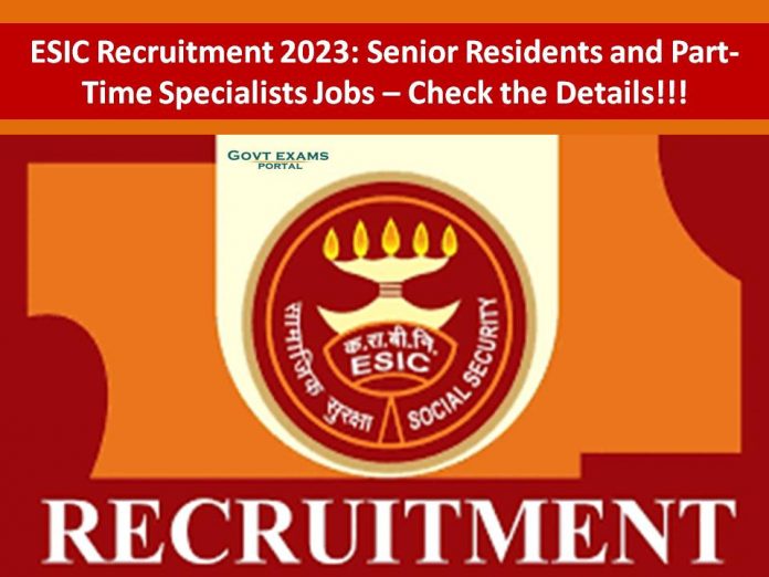 ESIC Recruitment 2023: Senior Residents and Part- Time Specialists Jobs – Check the Details!!
