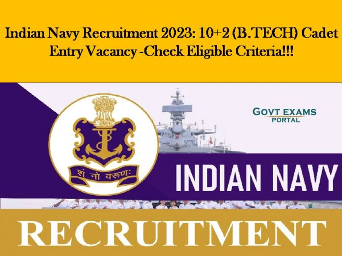 Indian Navy Recruitment 2023: 10+2 (B.TECH) Cadet Entry Vacancy -Check Eligible Criteria!!!