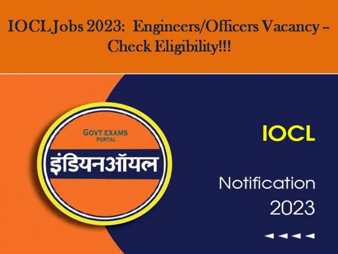 IOCL Jobs 2023: Engineers/Officers Vacancy –Check Eligibility!!!