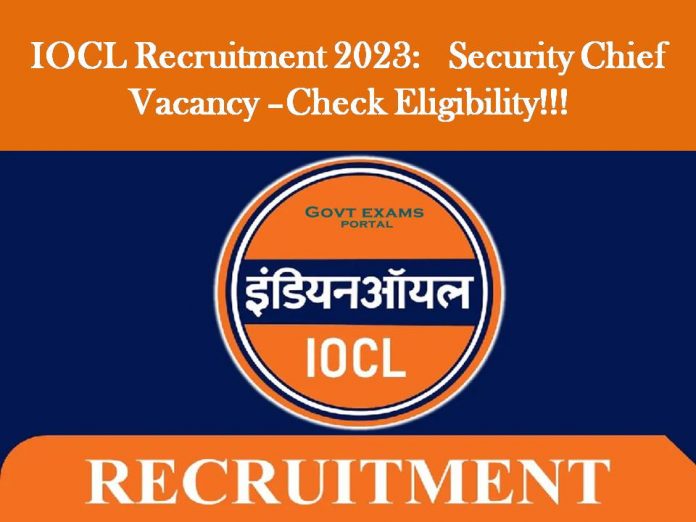 IOCL Recruitment 2023: Security Chief Vacancy –Check Eligibility!!!