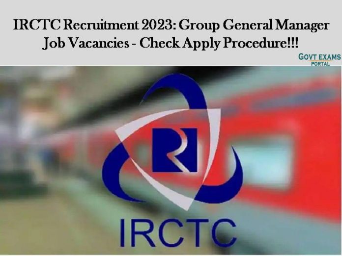 IRCTC Recruitment 2023: Group General Manager Job Vacancies - Check Apply Procedure!!!
