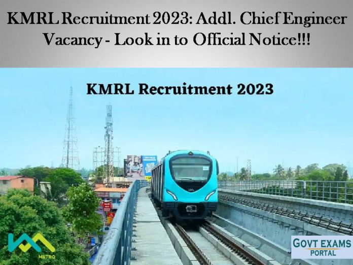 KMRL Recruitment 2023: Addl. Chief Engineer Vacancy - Look in to Official Notice!!!