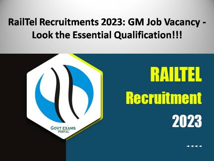 RailTel Recruitments 2023: GM Job Vacancy - Look the Essential Qualification!!!
