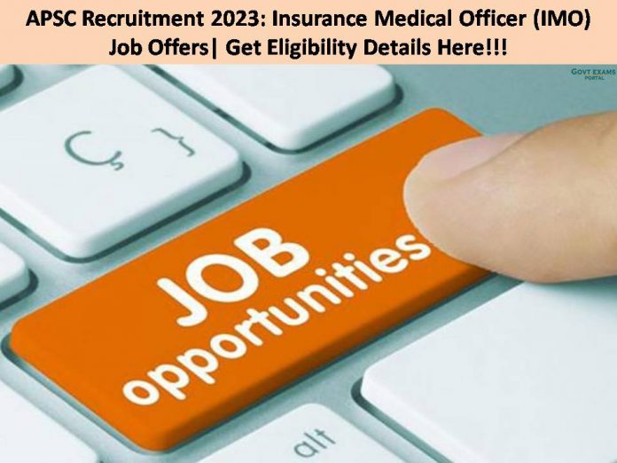 APSC Recruitment 2023: Insurance Medical Officer (IMO) Job Offers| Get Eligibility Details Here!!!