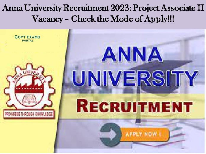 Anna University Recruitment 2023: Project Associate II Vacancy – Check the Mode of Apply!!!