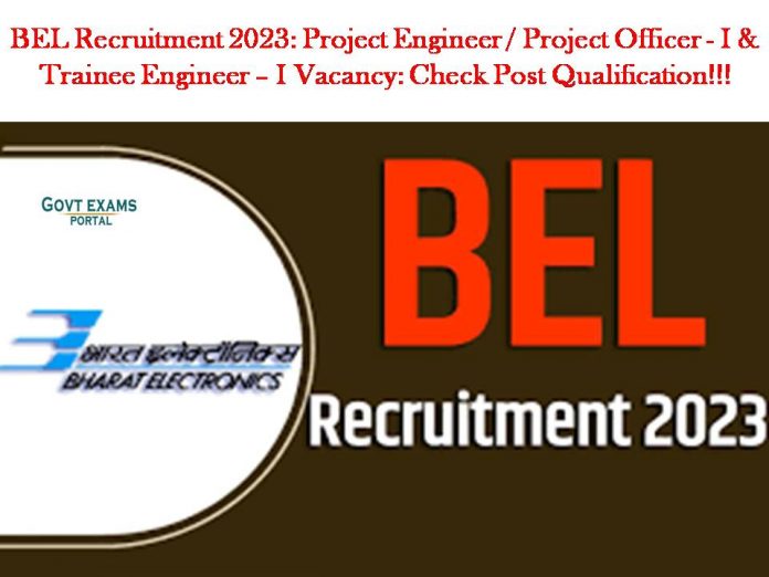 BEL Recruitment 2023: Project Engineer / Project Officer - I & Trainee Engineer – I Vacancy: Check Post Qualification!!!