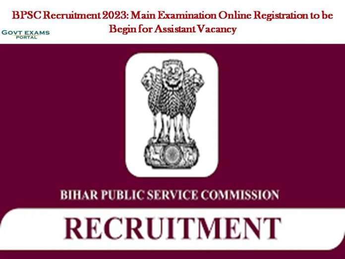 BPSC Recruitment 2023: Main Examination Online Registration to be Begin for Assistant Vacancy – Check Online Application Starting Date!!!!