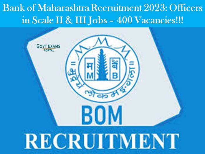 Bank of Maharashtra Recruitment 2023: Officers in Scale II & III Jobs – 400 Vacancies!!!