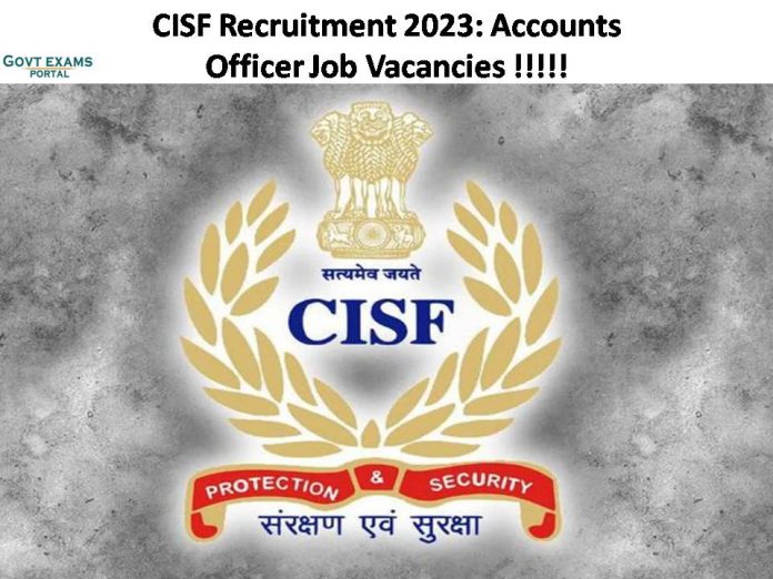 CISF Recruitment 2023: Accounts Officer Job Vacancies | Get More Information Here!!!!