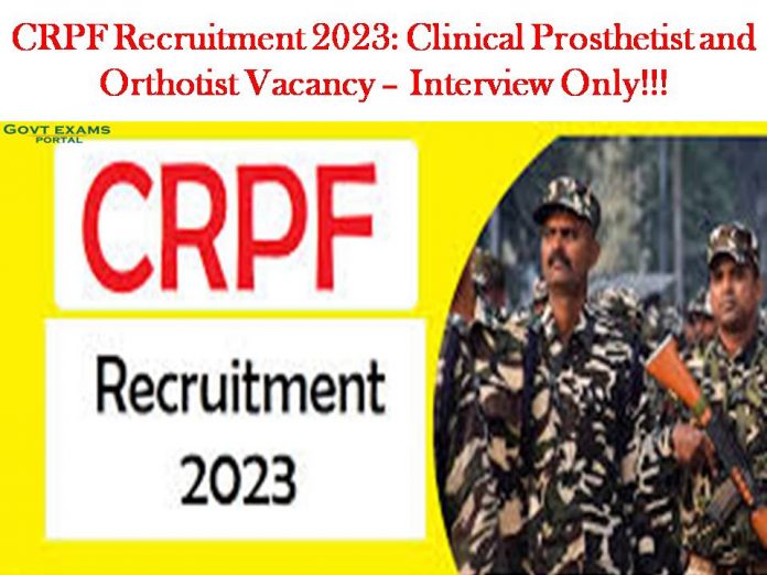 CRPF Recruitment 2023: Clinical Prosthetist and Orthotist Vacancy – Interview Only!!!