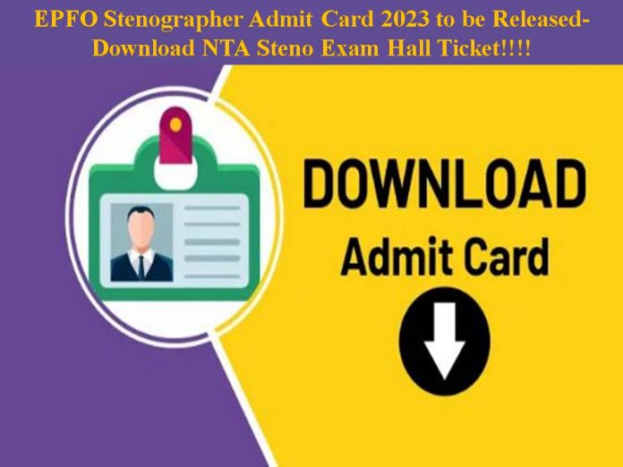 EPFO Stenographer Admit Card 2023 to be Released- Download NTA Steno Exam Hall Ticket!!!!