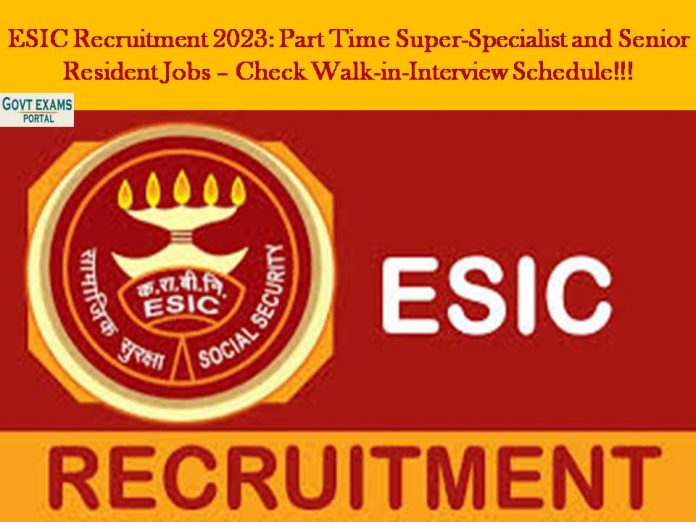 ESIC Recruitment 2023: Part Time Super-Specialist and Senior Resident Jobs – Check Walk-in-Interview Schedule!!!