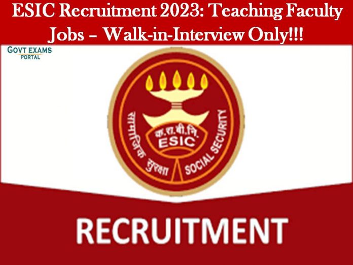 ESIC Recruitment 2023: Teaching Faculty Jobs – Walk-in-Interview Only!!!