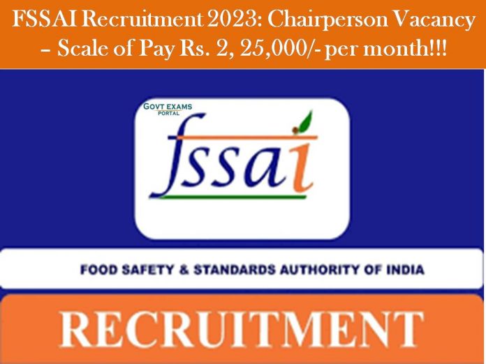 FSSAI Recruitment 2023: Chairperson Vacancy – Scale of Pay Rs. 2, 25,000/- per month!!!