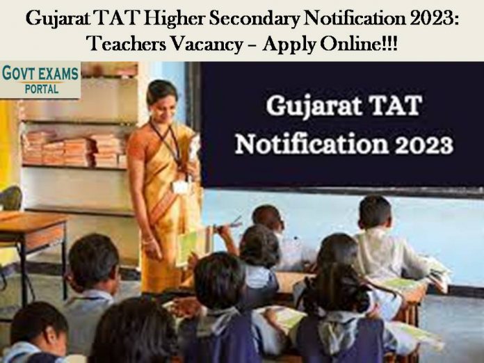 Gujarat TAT Higher Secondary Notification 2023: Teachers Vacancy – Apply Online!!!