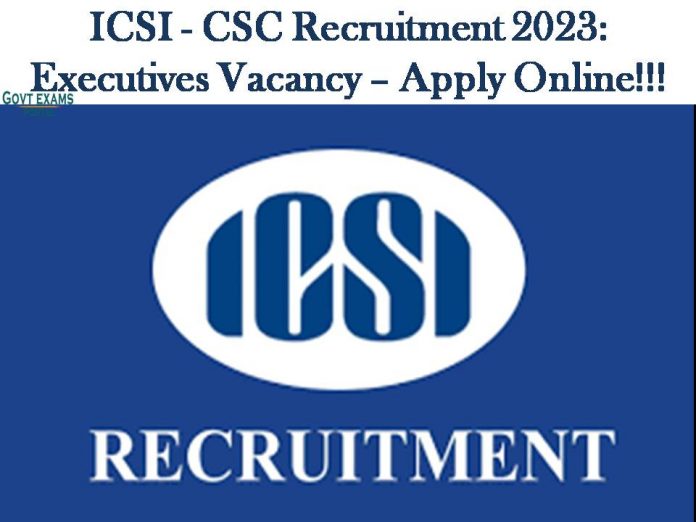 ICSI - CSC Recruitment 2023: Executives Vacancy – Apply Online!!!