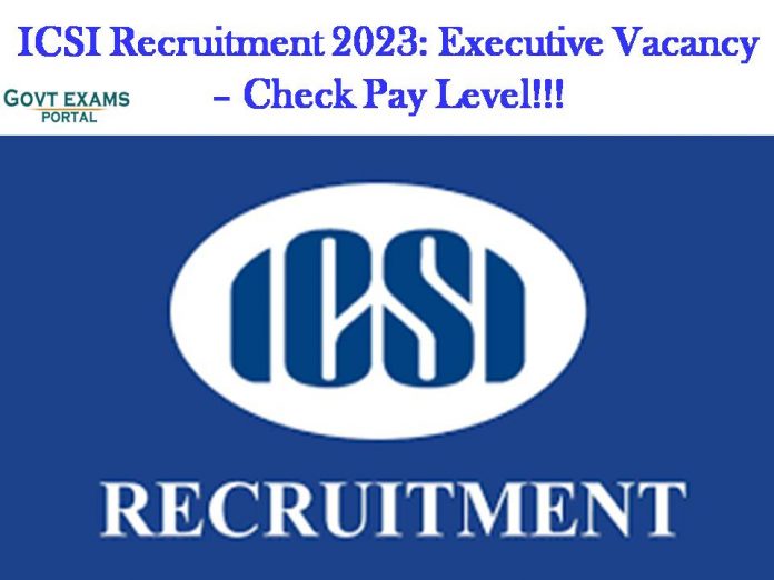 ICSI Recruitment 2023: Executive Vacancy – Check Pay Level!!!