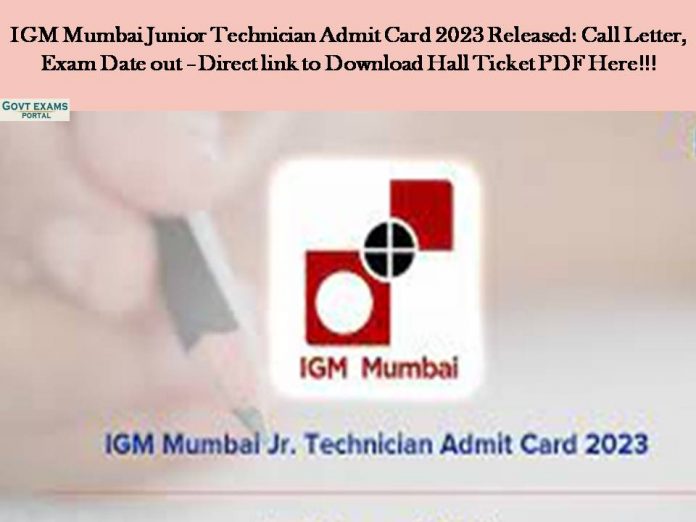 IGM Mumbai Junior Technician Admit Card 2023 Released: Call Letter, Exam Date out –Direct link to Download Hall Ticket PDF Here!!!