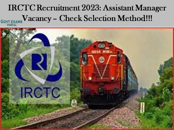 IRCTC Recruitment 2023: Assistant Manager Vacancy – Check Selection Method!!!