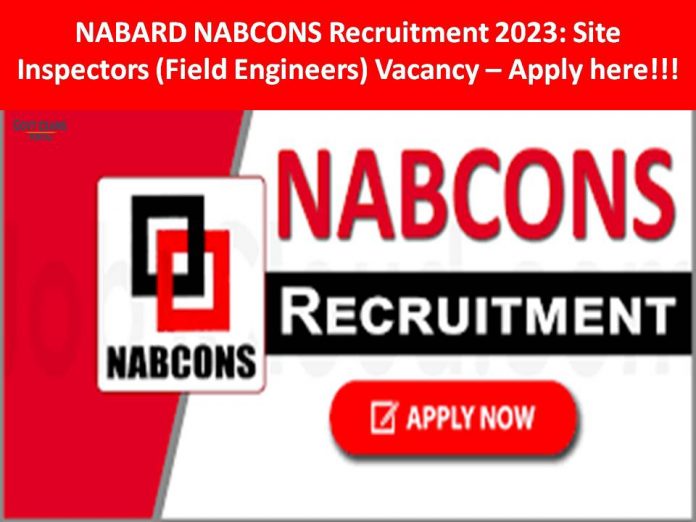 NABARD NABCONS Recruitment 2023: Site Inspectors (Field Engineers) Vacancy – Apply here!!!