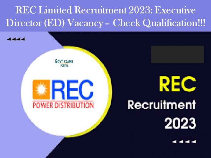 REC Limited Recruitment 2023: Executive Director (ED) Vacancy – Check Qualification!!!