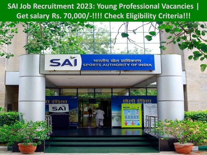 SAI Job Recruitment 2023: Young Professional Vacancies | Get salary Rs. 70,000/-!!!! Check Eligibility Criteria!!!