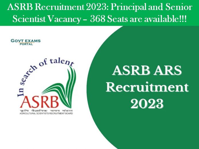 ASRB Recruitment 2023: Principal and Senior Scientist Vacancy – 368 Seats are available!!!
