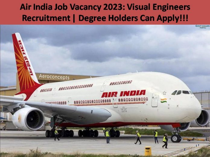 Air India Job Vacancy 2023: Visual Engineers Recruitment | Degree Holders Can Apply!!!