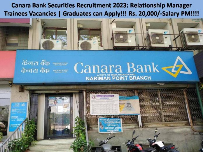 Canara Bank Securities Recruitment 2023: Relationship Manager Trainees Vacancies | Graduates can Apply!!! Rs. 20,000/-Salary Per Month!!!!