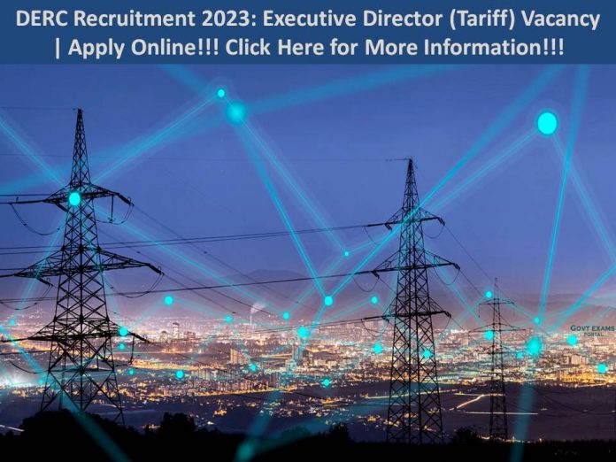 DERC Recruitment 2023: Executive Director (Tariff) Vacancy | Apply Online!!! Click Here for More Information!!!