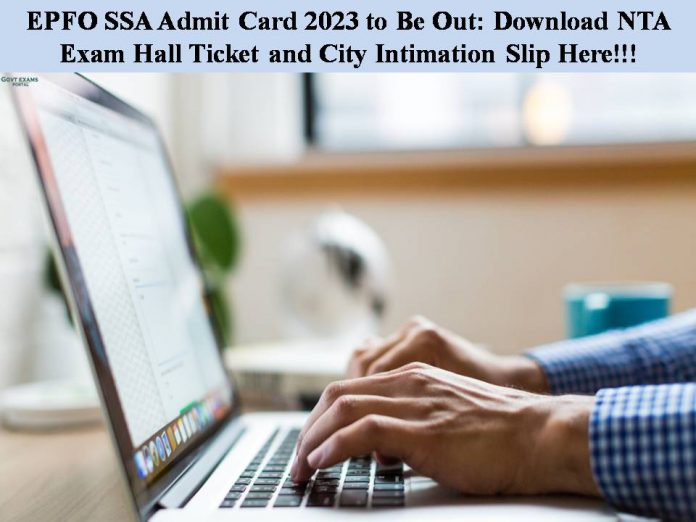 EPFO SSA Admit Card 2023 Out: Download NTA Exam Hall Ticket and City Intimation Slip Here!!!