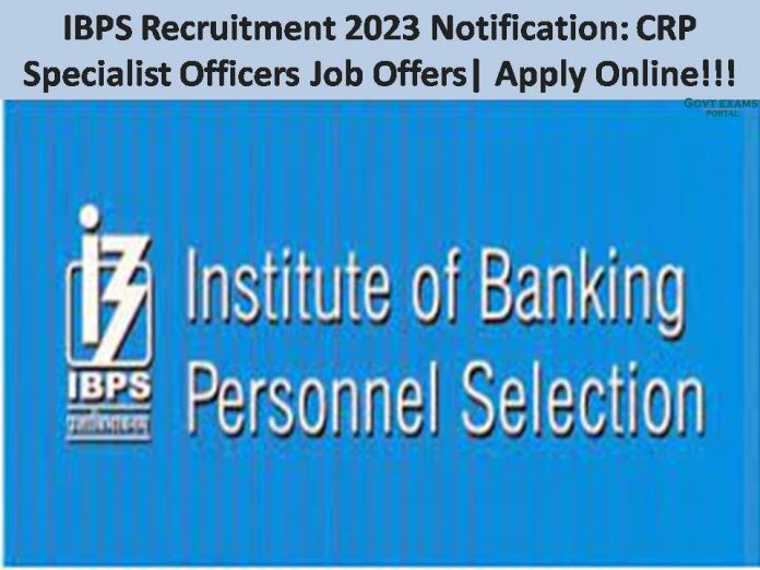 IBPS Recruitment 2023 Notification: CRP Specialist Officers Job Offers| Apply Online!!! Check Eligibility Criteria Here!!!
