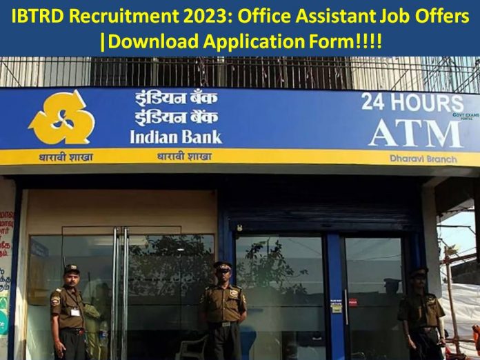 IBTRD Recruitment 2023: Office Assistant Job Offers |Download Application Form!!!!