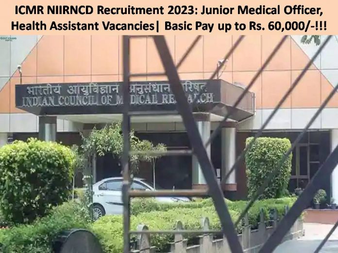 ICMR NIIRNCD Recruitment 2023: Junior Medical Officer, Health Assistant Vacancies| Basic Pay up to Rs. 60,000/-!!!