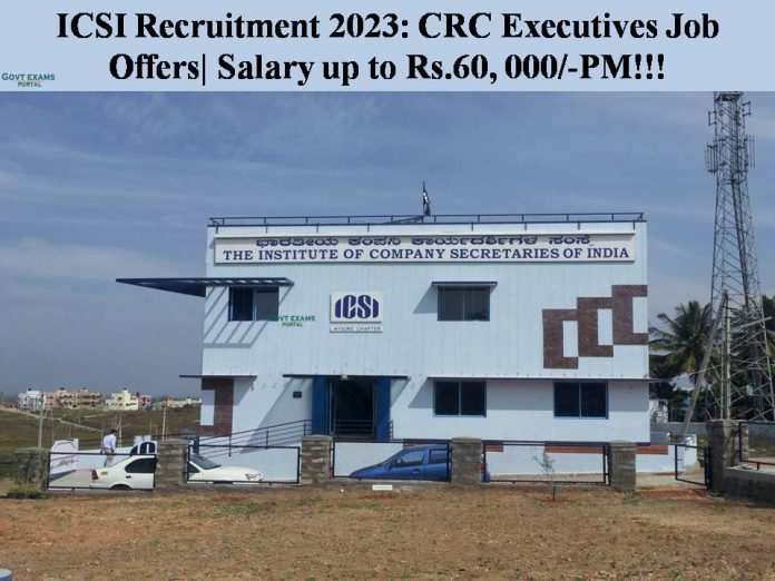 ICSI Recruitment 2023: CRC Executives Job Offers| Salary up to Rs.60, 000/-PM!!!