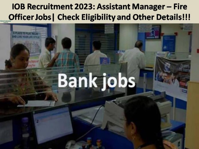 IOB Recruitment 2023: Assistant Manager – Fire Officer Jobs| Check Eligibility and Other Details!!!