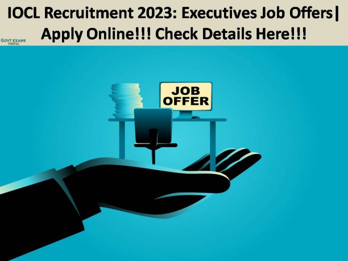 IOCL Recruitment 2023: Executives Job Offers| Apply Online!!! Check Details Here!!!